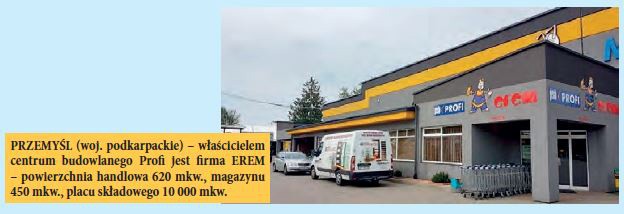 PRZEMYŚL (woj. podkarpackie) – właścicielem centrum budowlanego Profi jest firma EREM – powierzchnia handlowa 620 mkw., magazynu 450 mkw., placu składowego 10 000 mkw.