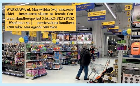 WARSZAWA ul. Marywilska (woj. mazowieckie) – inwestorem sklepu na terenie Centrum Handlowego jest STALKO-PRZYBYSZ i Wspólnicy sp. j. – powierzchnia handlowa 2200 mkw. oraz ogrodu 500 mkw.