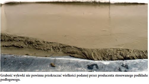 Grubość wylewki nie powinna przekraczać wielkości podanej przez producenta stosowanego podkładu podłogowego.