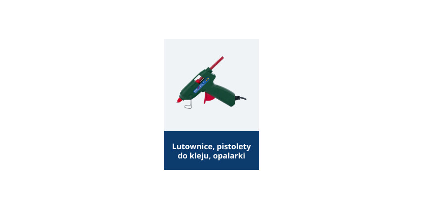 Lutownice, pistolety do kleju, opalarki